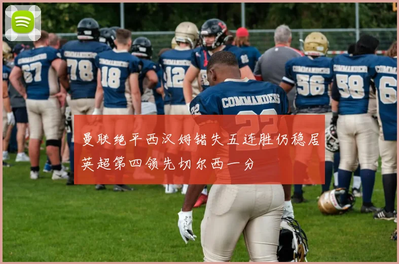 曼联绝平西汉姆错失五连胜仍稳居英超第四领先切尔西一分